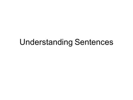 Understanding Sentences. Two steps back: What is linguistic knowledge? Phonological Syntactical Morphological Lexical Semantic.