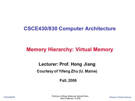 Memory: Virtual MemoryCSCE430/830 Memory Hierarchy: Virtual Memory CSCE430/830 Computer Architecture Lecturer: Prof. Hong Jiang Courtesy of Yifeng Zhu.