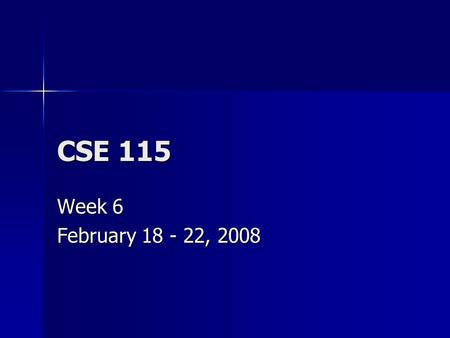 CSE 115 Week 6 February 18 - 22, 2008. Announcements Software Installation Fest – Take 2 Software Installation Fest – Take 2 –Tuesday 2/26 4-7 –Wednesday.
