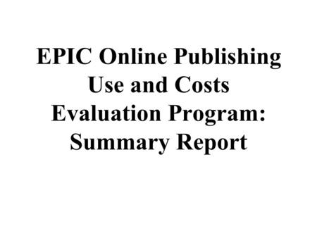EPIC Online Publishing Use and Costs Evaluation Program: Summary Report.