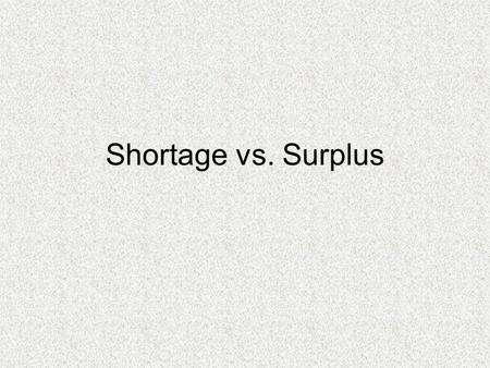 Shortage vs. Surplus. Let’s start with some basic concepts… “A shortage exists at a market price when the quantity demanded exceeds the quantity supplied.”