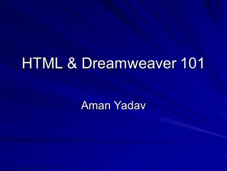 HTML & Dreamweaver 101 Aman Yadav. Definitions HTTP – The Web uses a protocol called HTTP (Hyper Text Transport Protocol) to communicate between the Web.