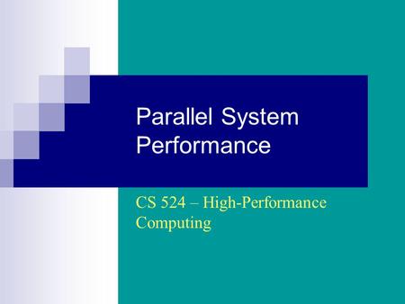 Parallel System Performance CS 524 – High-Performance Computing.