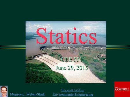 Monroe L. Weber-Shirk S chool of Civil and Environmental Engineering Statics CEE 331 June 29, 2015 CEE 331 June 29, 2015 