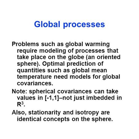 Global processes Problems such as global warming require modeling of processes that take place on the globe (an oriented sphere). Optimal prediction of.
