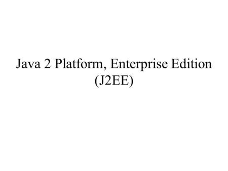 Java 2 Platform, Enterprise Edition (J2EE). Source: Computer, August 2000 J2EE and Other Java 2 Platform Editions.