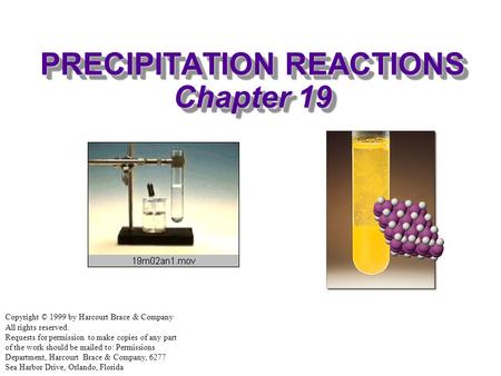 PRECIPITATION REACTIONS Chapter 19 Copyright © 1999 by Harcourt Brace & Company All rights reserved. Requests for permission to make copies of any part.