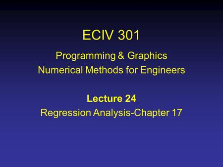 ECIV 301 Programming & Graphics Numerical Methods for Engineers Lecture 24 Regression Analysis-Chapter 17.