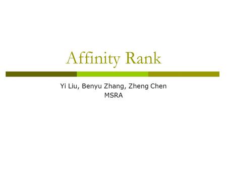 Affinity Rank Yi Liu, Benyu Zhang, Zheng Chen MSRA.