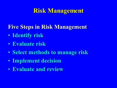 Risk Management Five Steps in Risk Management Identify riskIdentify risk Evaluate riskEvaluate risk Select methods to manage riskSelect methods to manage.