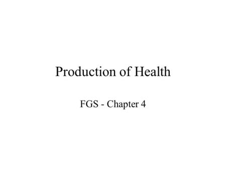 Production of Health FGS - Chapter 4 General Formulation HS = f (Health Care, Environment, Human Biology, Life Style) HS = f (HC, Env, HB, LS) If we’re.