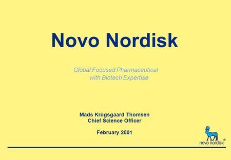 Novo Nordisk Global Focused Pharmaceutical with Biotech Expertise Mads Krogsgaard Thomsen Chief Science Officer February 2001.