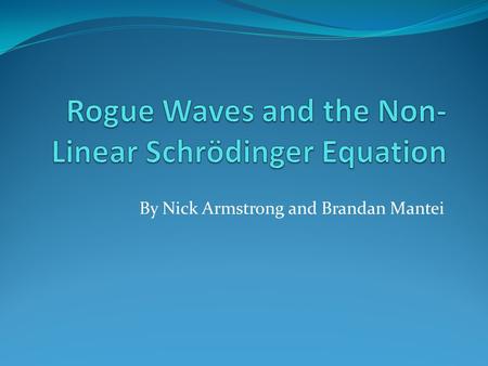 By Nick Armstrong and Brandan Mantei. Introduction A rogue wave is generally defined as a wave that has a height that is double that of the significant.