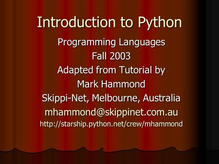 Introduction to Python Programming Languages Fall 2003 Adapted from Tutorial by Mark Hammond Skippi-Net, Melbourne, Australia