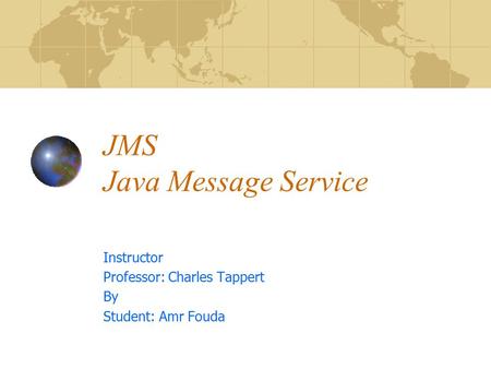 JMS Java Message Service Instructor Professor: Charles Tappert By Student: Amr Fouda.