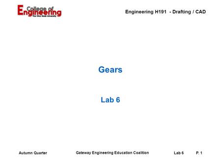 Engineering H191 - Drafting / CAD Gateway Engineering Education Coalition Lab 6P. 1Autumn Quarter Gears Lab 6.
