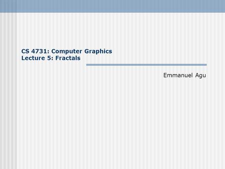 CS 4731: Computer Graphics Lecture 5: Fractals Emmanuel Agu.