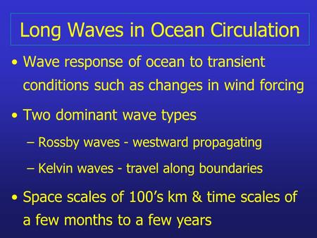 Long Waves in Ocean Circulation Wave response of ocean to transient conditions such as changes in wind forcing Two dominant wave types – Rossby waves -