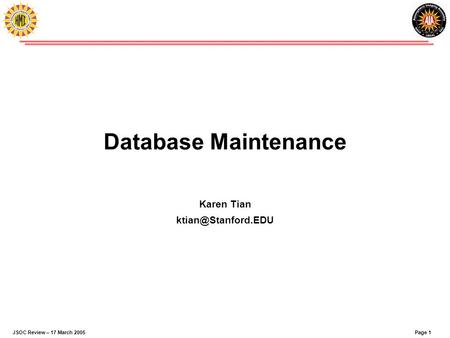 Page 1JSOC Review – 17 March 2005 Database Maintenance Karen Tian
