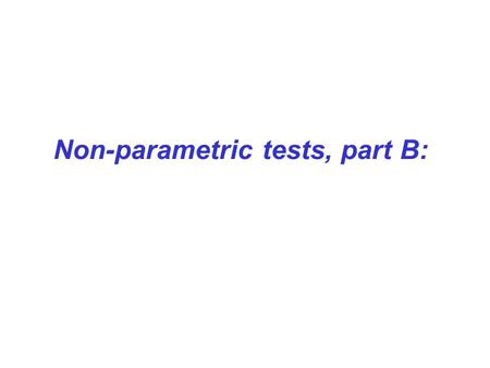 Non-parametric tests, part B:. Non-parametric tests for comparing three or more groups or conditions: (a) Kruskal-Wallis test: Similar to the Mann-Whitney.