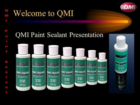 Welcome to QMI QMI Paint Sealant Presentation. Teflon ® / PTFE Dynamic Utilized since 1938 –Auto racing –Aircraft –Space travel Numerous applications,
