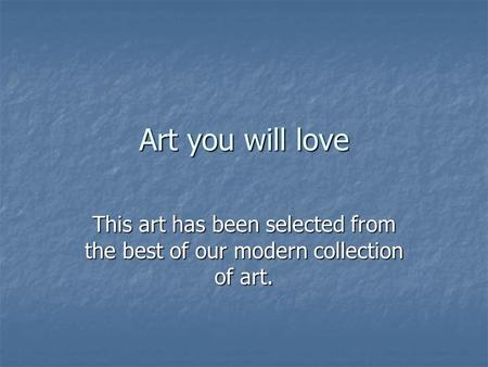 Art you will love This art has been selected from the best of our modern collection of art.
