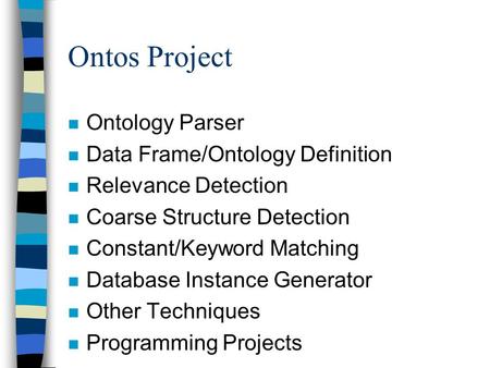 Ontos Project n Ontology Parser n Data Frame/Ontology Definition n Relevance Detection n Coarse Structure Detection n Constant/Keyword Matching n Database.