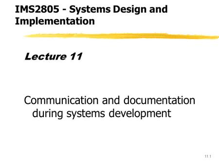 11.1 Lecture 11 Communication and documentation during systems development IMS2805 - Systems Design and Implementation.