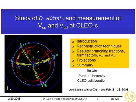 Bo XinD  K/π e + and Vcs and Vcd at CLEO-c 12/20/2008 Study of and measurement of V cs and V cd at CLEO-c Study of D  K/πe + and measurement of V cs.