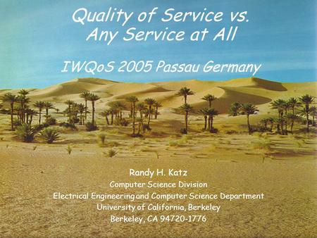 1 Quality of Service vs. Any Service at All IWQoS 2005 Passau Germany Randy H. Katz Computer Science Division Electrical Engineering and Computer Science.
