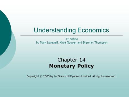 Understanding Economics Chapter 14 Monetary Policy Copyright © 2005 by McGraw-Hill Ryerson Limited. All rights reserved. 3 rd edition by Mark Lovewell,