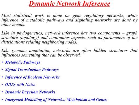 Dynamic Network Inference Most statistical work is done on gene regulatory networks, while inference of metabolic pathways and signaling networks are done.