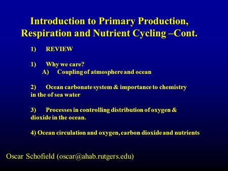 Introduction to Primary Production, Respiration and Nutrient Cycling –Cont. 1)REVIEW 1)Why we care? A)Coupling of atmosphere and ocean 2)Ocean carbonate.