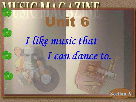 I like music that I can dance to. Unit 6 Section A.