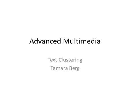Advanced Multimedia Text Clustering Tamara Berg. Reminder - Classification Given some labeled training documents Determine the best label for a test (query)