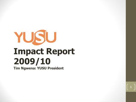 Impact Report 2009/10 Tim Ngwena: YUSU President 1.