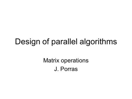 Design of parallel algorithms Matrix operations J. Porras.