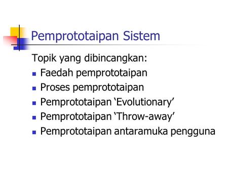Pemprototaipan Sistem Topik yang dibincangkan: Faedah pemprototaipan Proses pemprototaipan Pemprototaipan ‘Evolutionary’ Pemprototaipan ‘Throw-away’ Pemprototaipan.