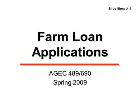 Farm Loan Applications Slide Show #11 AGEC 489/690 Spring 2009.