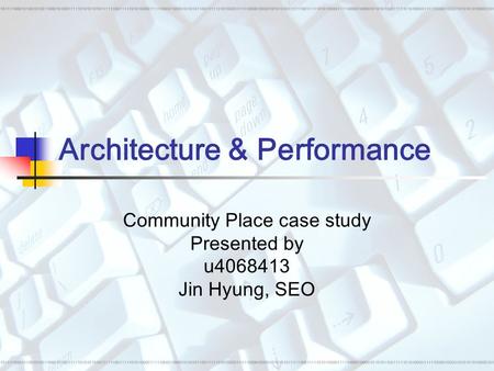 Architecture & Performance Community Place case study Presented by u4068413 Jin Hyung, SEO.