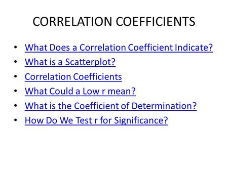 CORRELATION COEFFICIENTS What Does a Correlation Coefficient Indicate? What is a Scatterplot? Correlation Coefficients What Could a Low r mean? What is.