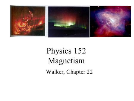 Physics 152 Magnetism Walker, Chapter 22. 2 Magnetism Known since antiquity –Pieces of Magnetite, also called lodestone (Fe 3 O 4 ) known by Greeks to.