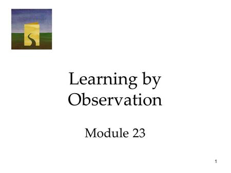 1 Learning by Observation Module 23. 2 Learning by Observation  Bandura’s Experiments  Applications of Observational Learning.