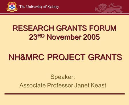 Speaker: Associate Professor Janet Keast RESEARCH GRANTS FORUM 23 RD November 2005 NH&MRC PROJECT GRANTS.