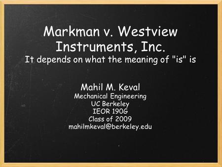 Markman v. Westview Instruments, Inc. It depends on what the meaning of is is Mahil M. Keval Mechanical Engineering UC Berkeley IEOR 190G Class of 2009.