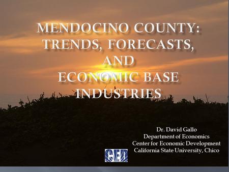 Dr. David Gallo Department of Economics Center for Economic Development California State University, Chico.