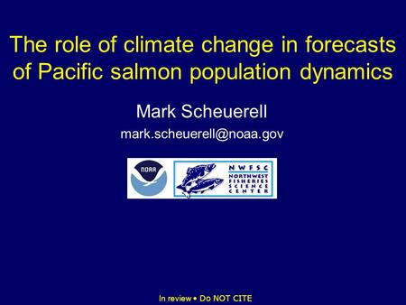In review Do NOT CITE The role of climate change in forecasts of Pacific salmon population dynamics Mark Scheuerell