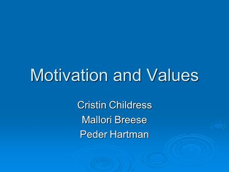 Motivation and Values Cristin Childress Mallori Breese Peder Hartman.