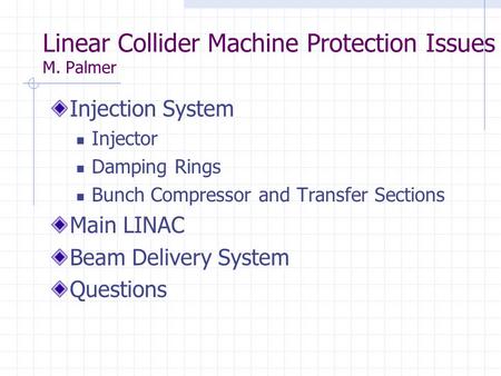 Linear Collider Machine Protection Issues M. Palmer Injection System Injector Damping Rings Bunch Compressor and Transfer Sections Main LINAC Beam Delivery.