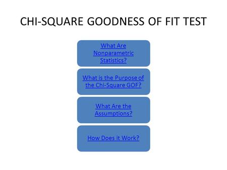 CHI-SQUARE GOODNESS OF FIT TEST What Are Nonparametric Statistics? What is the Purpose of the Chi-Square GOF? What Are the Assumptions? How Does it Work?